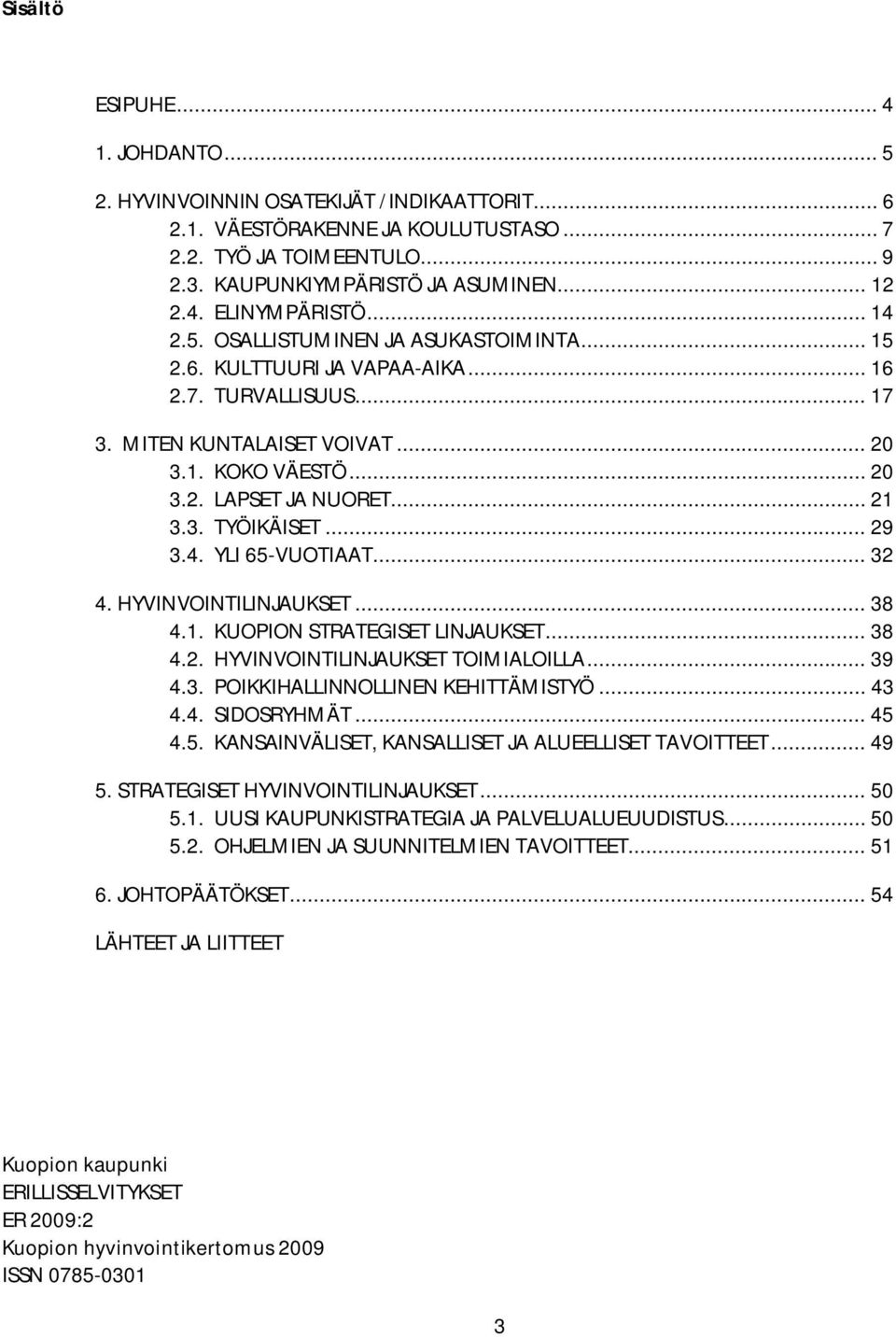 .. 29 3.4. YLI 65-VUOTIAAT... 32 4. HYVINVOINTILINJAUKSET... 38 4.1. KUOPION STRATEGISET LINJAUKSET... 38 4.2. HYVINVOINTILINJAUKSET TOIMIALOILLA... 39 4.3. POIKKIHALLINNOLLINEN KEHITTÄMISTYÖ... 43 4.