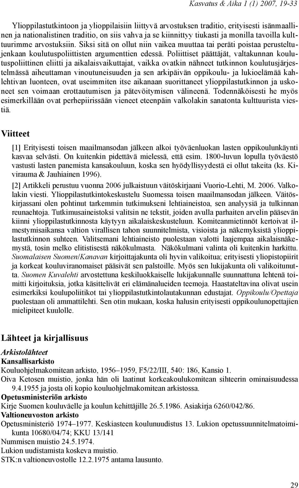 Poliittiset päättäjät, valtakunnan koulutuspoliittinen eliitti ja aikalaisvaikuttajat, vaikka ovatkin nähneet tutkinnon koulutusjärjestelmässä aiheuttaman vinoutuneisuuden ja sen arkipäivän