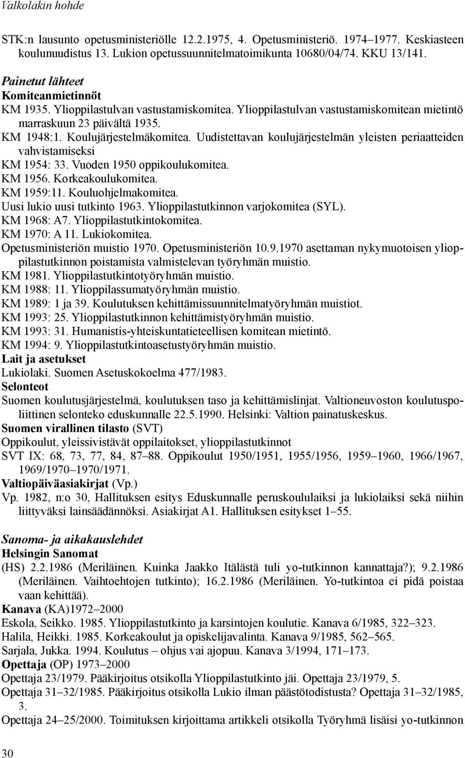 Uudistettavan koulujärjestelmän yleisten periaatteiden vahvistamiseksi KM 1954: 33. Vuoden 1950 oppikoulukomitea. KM 1956. Korkeakoulukomitea. KM 1959:11. Kouluohjelmakomitea.