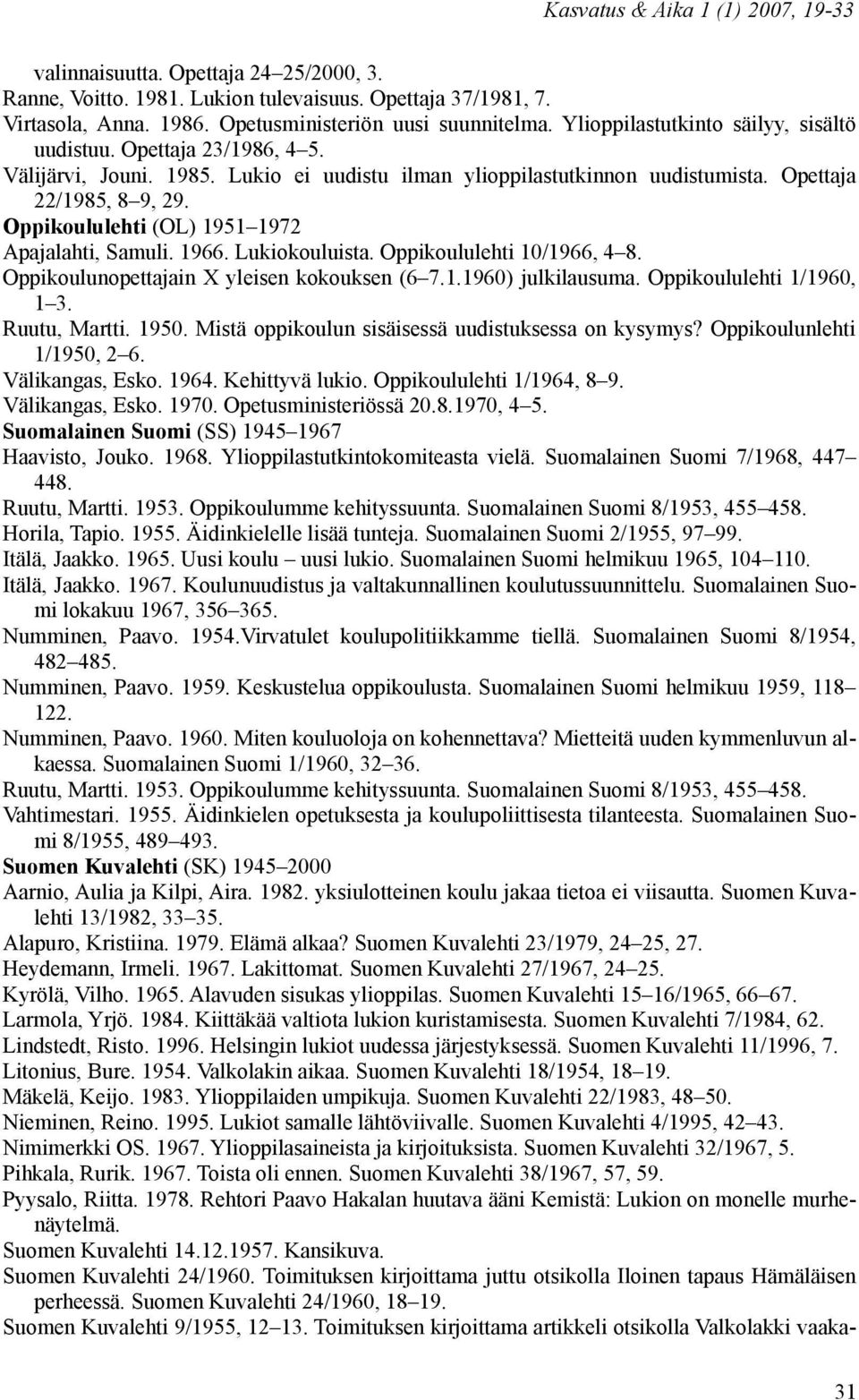 Oppikoululehti (OL) 1951 1972 Apajalahti, Samuli. 1966. Lukiokouluista. Oppikoululehti 10/1966, 4 8. Oppikoulunopettajain X yleisen kokouksen (6 7.1.1960) julkilausuma. Oppikoululehti 1/1960, 1 3.