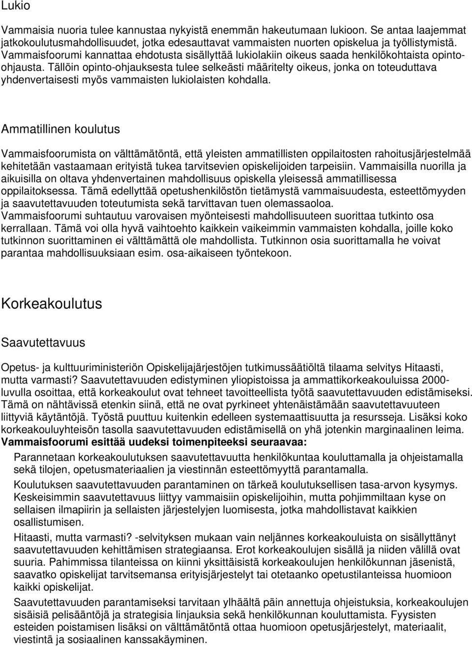 Tällöin opinto-ohjauksesta tulee selkeästi määritelty oikeus, jonka on toteuduttava yhdenvertaisesti myös vammaisten lukiolaisten kohdalla.