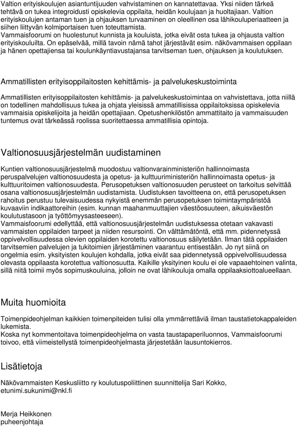 Vammaisfoorumi on huolestunut kunnista ja kouluista, jotka eivät osta tukea ja ohjausta valtion erityiskouluilta. On epäselvää, millä tavoin nämä tahot järjestävät esim.