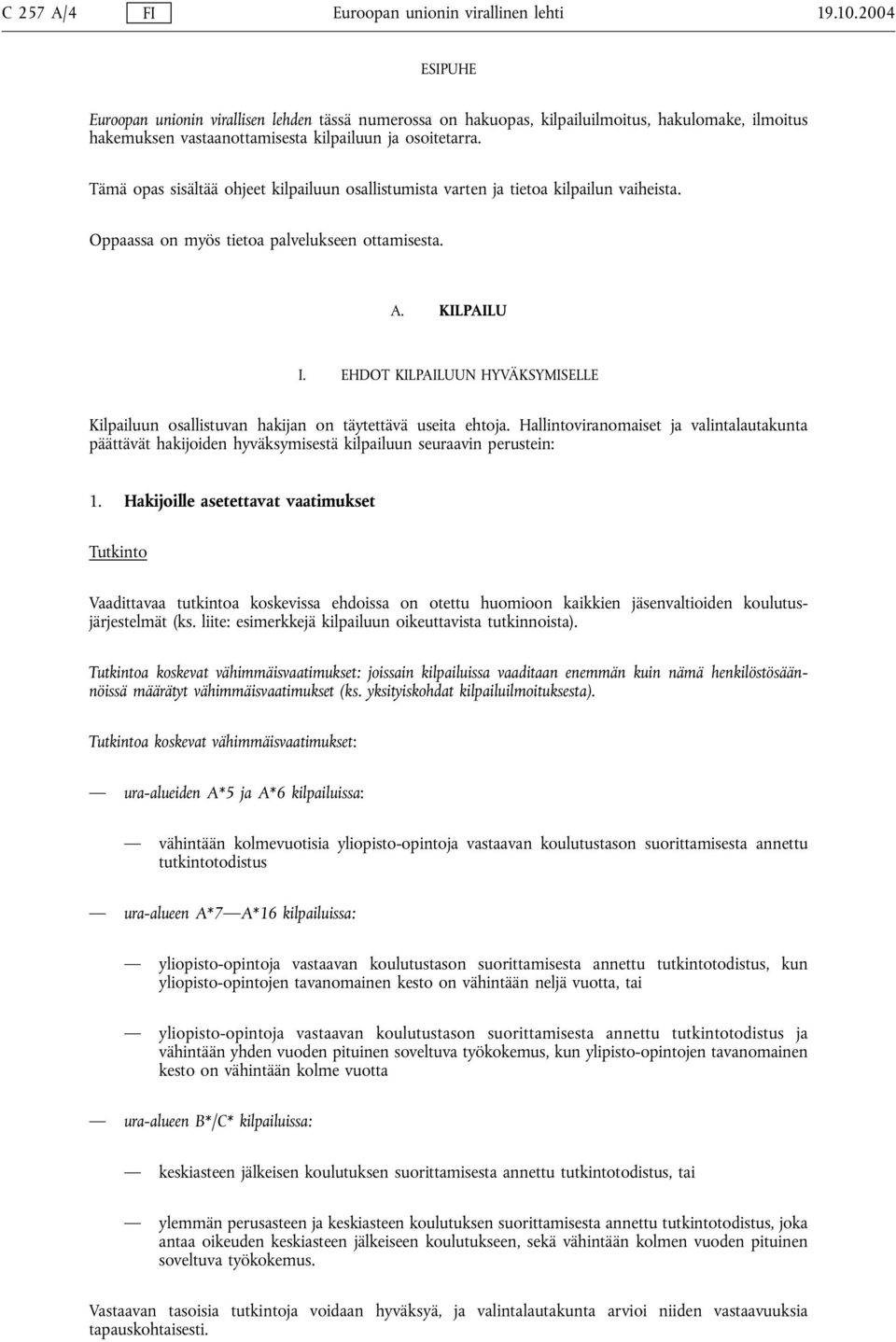 Tämä opas sisältää ohjeet kilpailuun osallistumista varten ja tietoa kilpailun vaiheista. Oppaassa on myös tietoa palvelukseen ottamisesta. A. KILPAILU I.