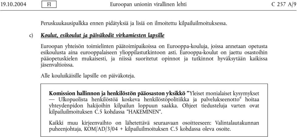 ylioppilastutkintoon asti. Eurooppa-koulut on jaettu osastoihin pääopetuskielen mukaisesti, ja niissä suoritetut opinnot ja tutkinnot hyväksytään kaikissa jäsenvaltioissa.