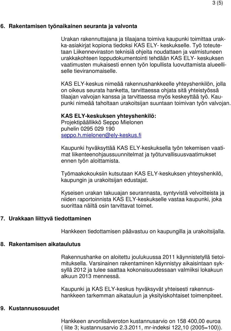 Työ toteutetaan Liikenneviraston teknisiä ohjeita noudattaen ja valmistuneen urakkakohteen loppudokumentointi tehdään KAS ELY- keskuksen vaatimusten mukaisesti ennen työn lopullista luovuttamista