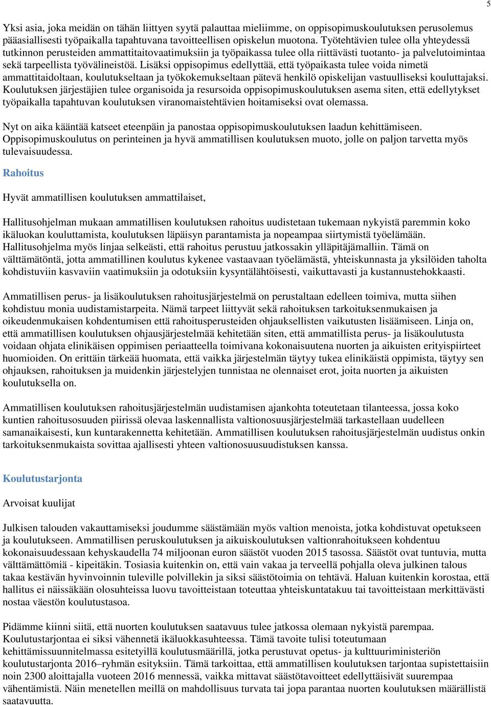 Lisäksi oppisopimus edellyttää, että työpaikasta tulee voida nimetä ammattitaidoltaan, koulutukseltaan ja työkokemukseltaan pätevä henkilö opiskelijan vastuulliseksi kouluttajaksi.