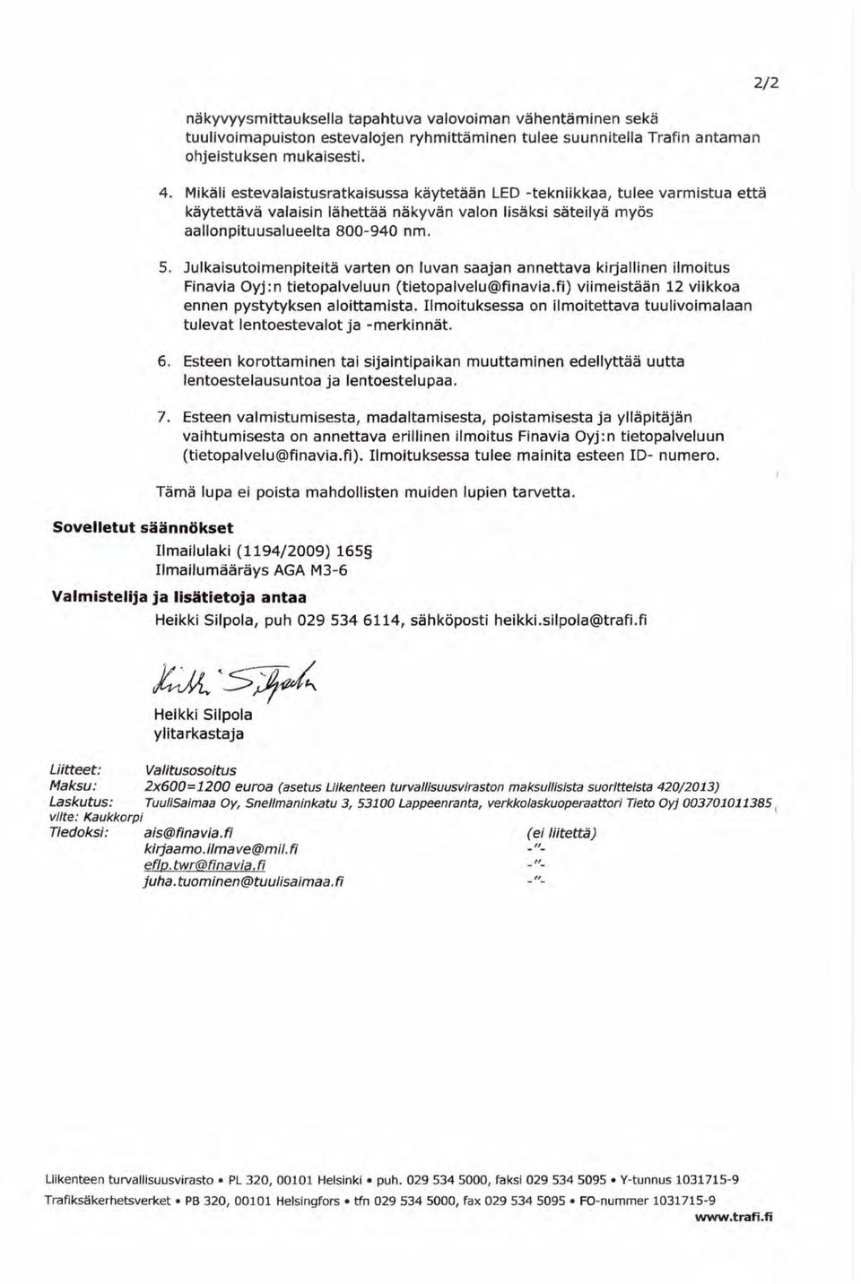 Julkaisutoimenpiteitä varten on luvan saajan annettava kirjallinen ilmoitus Finavia Oyj:n tietopalveluun (tietopalvelu@finavia.fi) viimeistään 12 viikkoa ennen pystytyksen aloittamista.