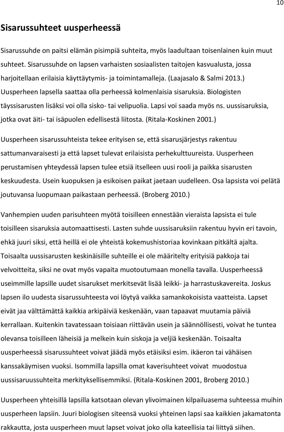 ) Uusperheen lapsella saattaa olla perheessä kolmenlaisia sisaruksia. Biologisten täyssisarusten lisäksi voi olla sisko- tai velipuolia. Lapsi voi saada myös ns.