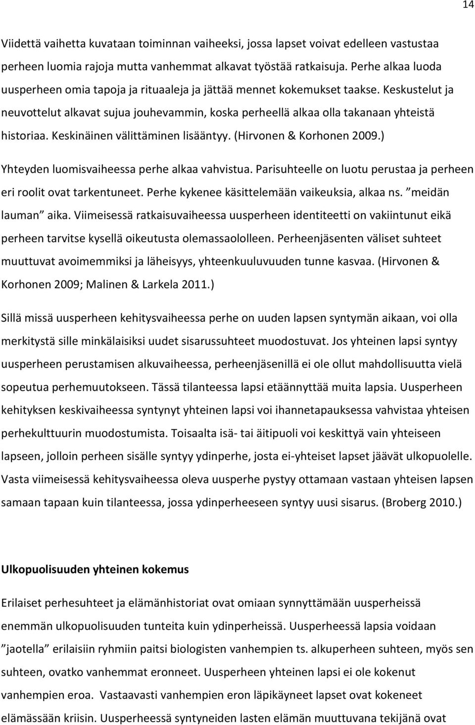 Keskinäinen välittäminen lisääntyy. (Hirvonen & Korhonen 2009.) Yhteyden luomisvaiheessa perhe alkaa vahvistua. Parisuhteelle on luotu perustaa ja perheen eri roolit ovat tarkentuneet.