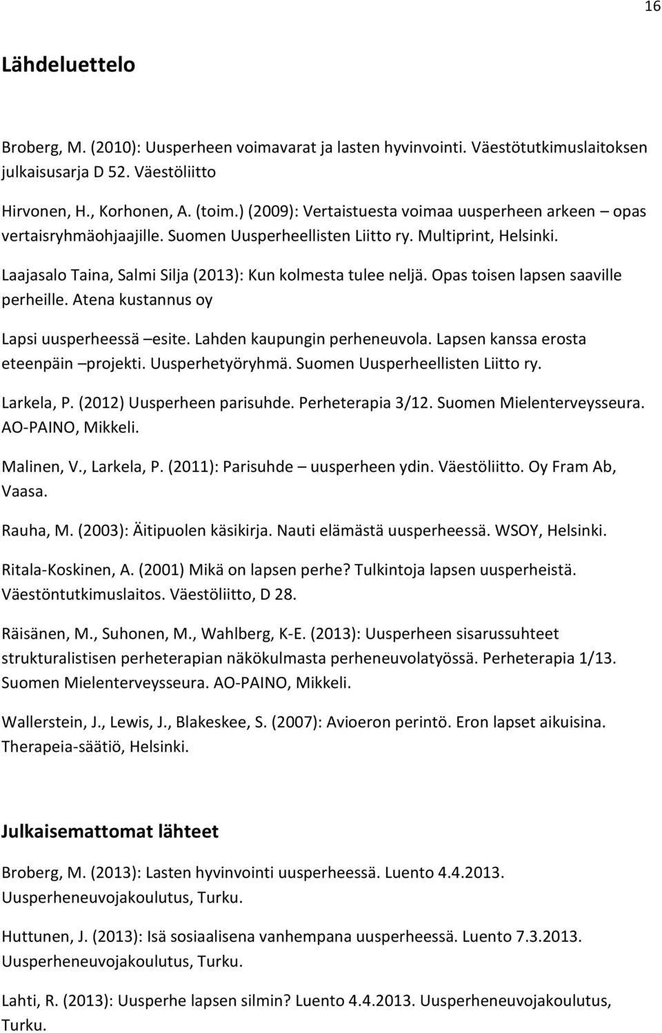 Opas toisen lapsen saaville perheille. Atena kustannus oy Lapsi uusperheessä esite. Lahden kaupungin perheneuvola. Lapsen kanssa erosta eteenpäin projekti. Uusperhetyöryhmä.