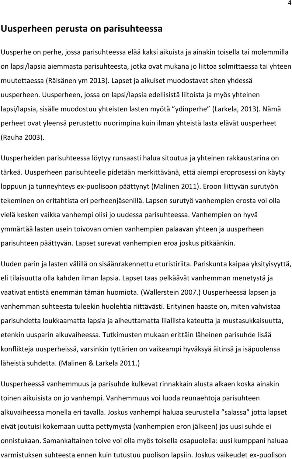 Uusperheen, jossa on lapsi/lapsia edellisistä liitoista ja myös yhteinen lapsi/lapsia, sisälle muodostuu yhteisten lasten myötä ydinperhe (Larkela, 2013).