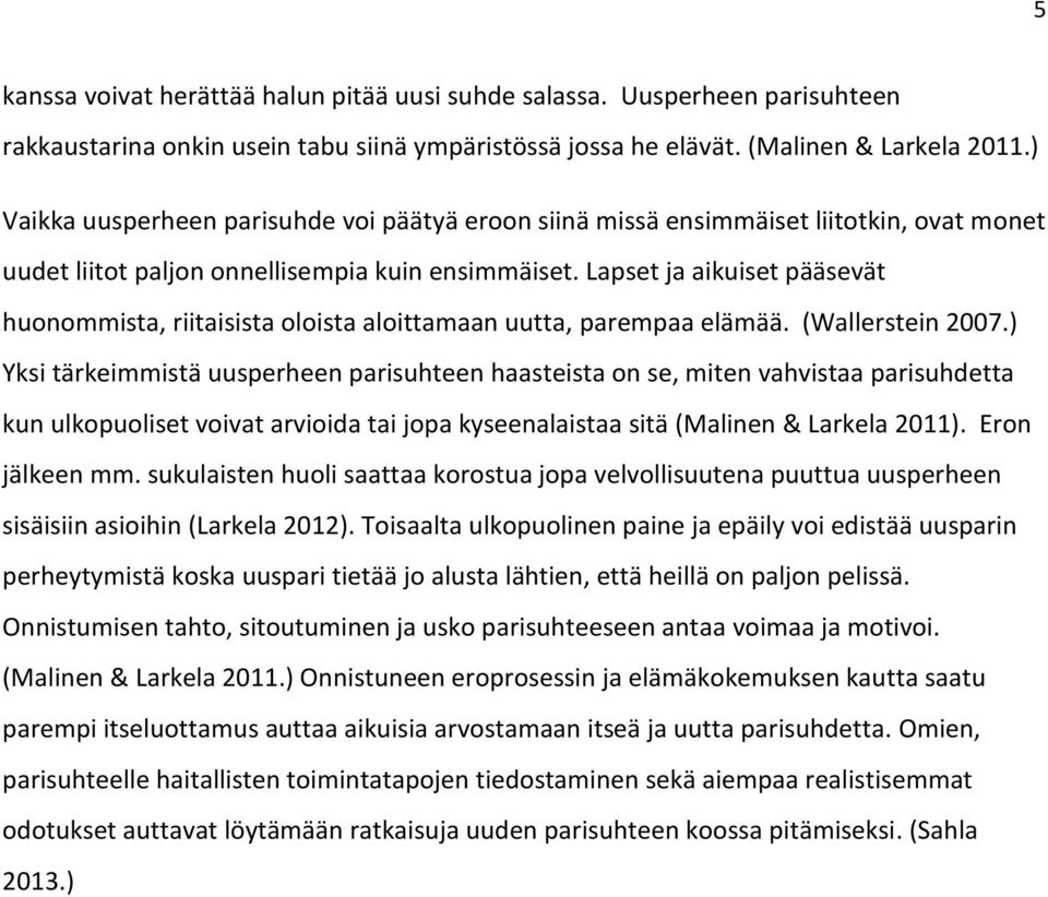 Lapset ja aikuiset pääsevät huonommista, riitaisista oloista aloittamaan uutta, parempaa elämää. (Wallerstein 2007.