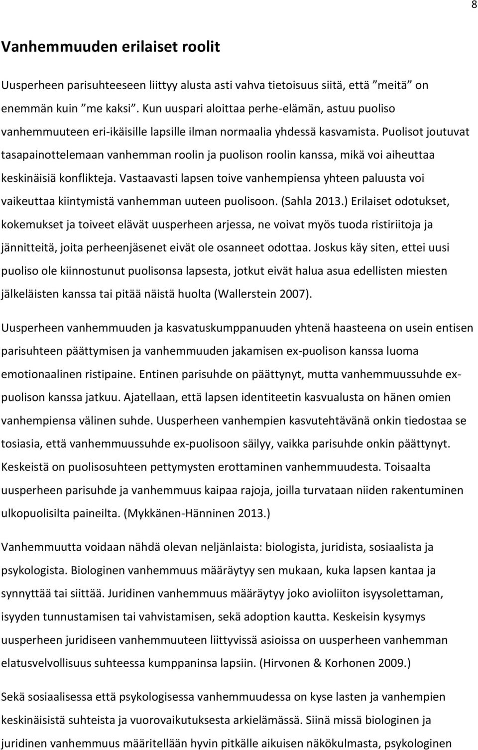 Puolisot joutuvat tasapainottelemaan vanhemman roolin ja puolison roolin kanssa, mikä voi aiheuttaa keskinäisiä konflikteja.