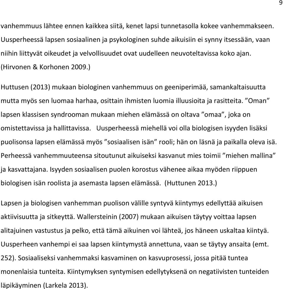 (Hirvonen & Korhonen 2009.) Huttusen (2013) mukaan biologinen vanhemmuus on geeniperimää, samankaltaisuutta mutta myös sen luomaa harhaa, osittain ihmisten luomia illuusioita ja rasitteita.