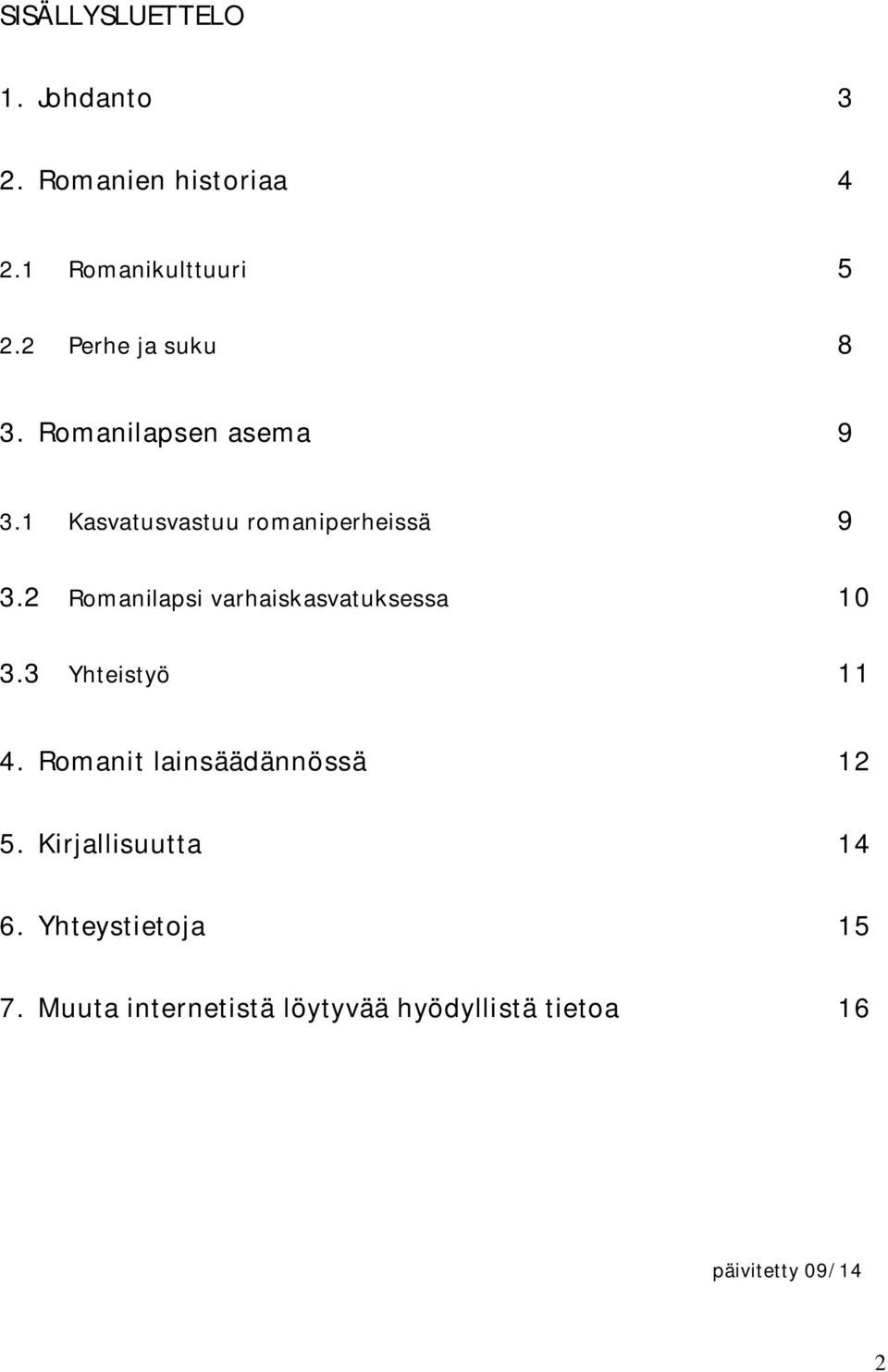 2 Romanilapsi varhaiskasvatuksessa 10 3.3 Yhteistyö 11 4. Romanit lainsäädännössä 12 5.