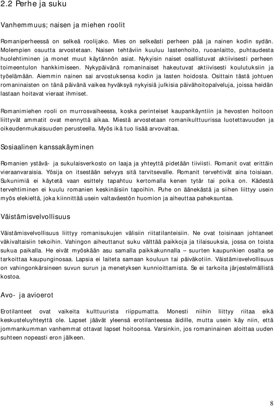 Nykypäivänä romaninaiset hakeutuvat aktiivisesti koulutuksiin ja työelämään. Aiemmin nainen sai arvostuksensa kodin ja lasten hoidosta.