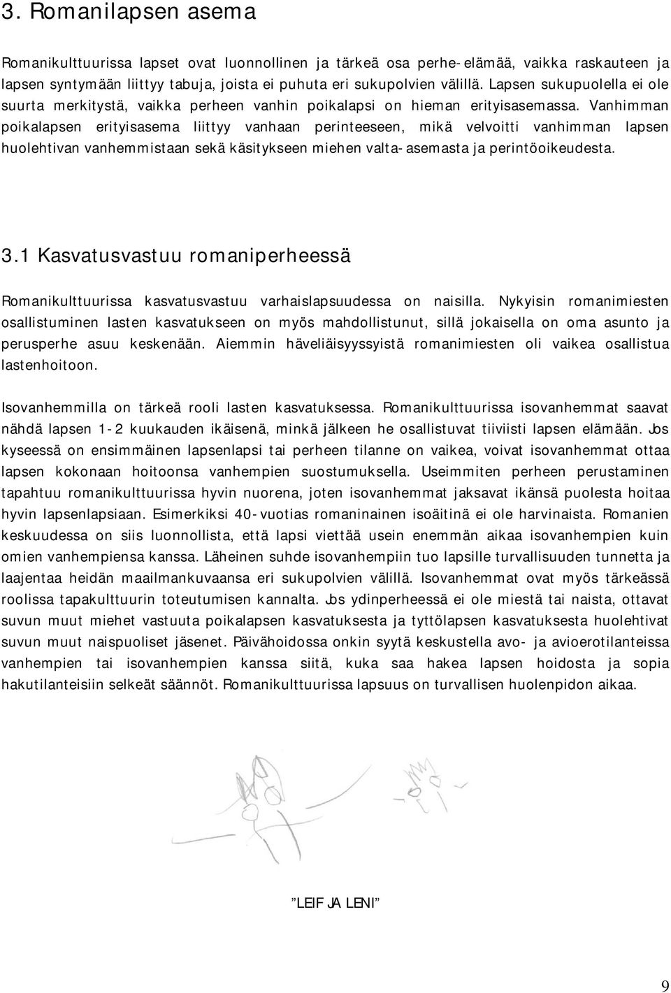 Vanhimman poikalapsen erityisasema liittyy vanhaan perinteeseen, mikä velvoitti vanhimman lapsen huolehtivan vanhemmistaan sekä käsitykseen miehen valta-asemasta ja perintöoikeudesta. 3.