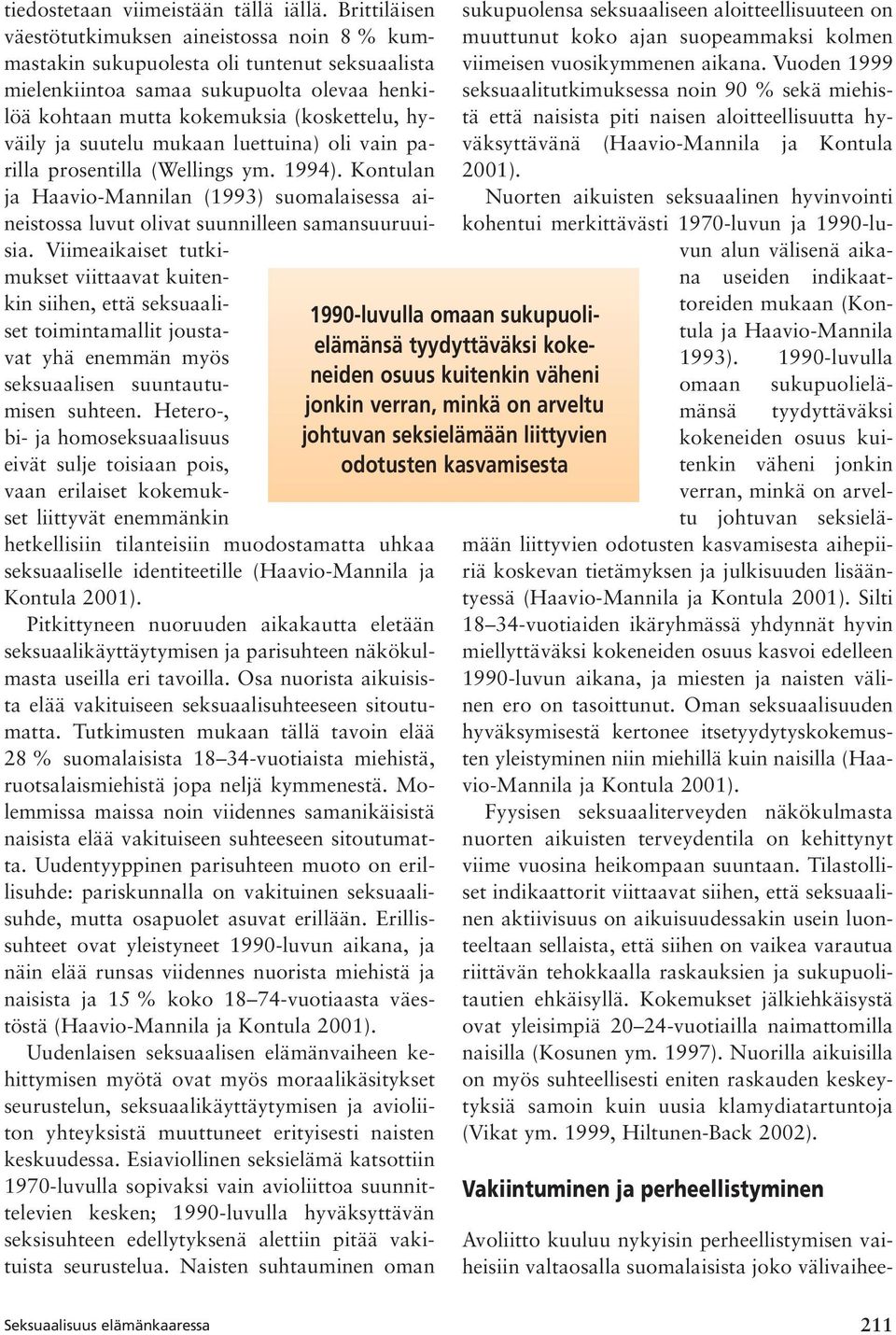 suutelu mukaan luettuina) oli vain parilla prosentilla (Wellings ym. 1994). Kontulan ja Haavio-Mannilan (1993) suomalaisessa aineistossa luvut olivat suunnilleen samansuuruuisia.