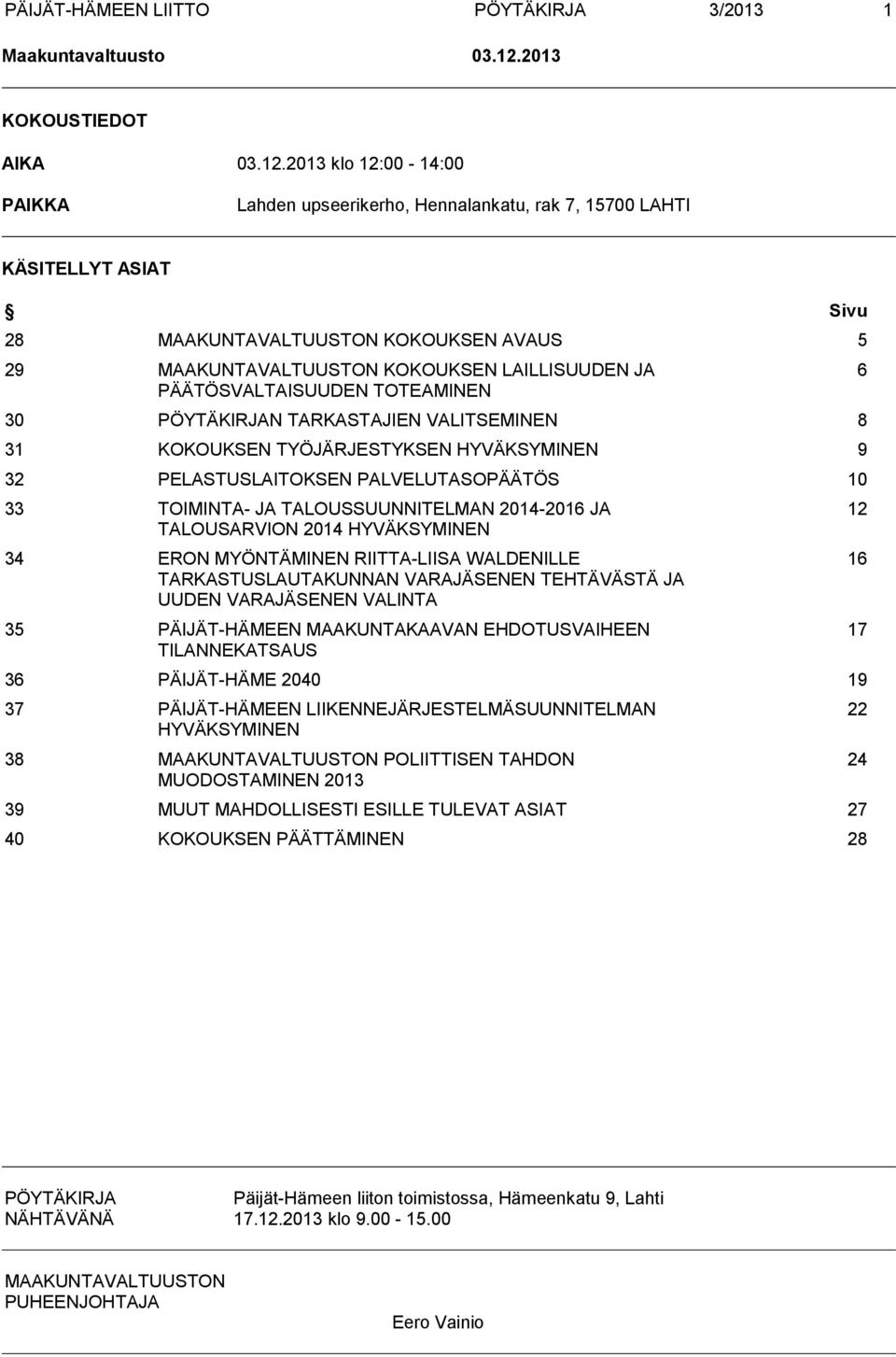 2013 klo 12:00-14:00 PAIKKA Lahden upseerikerho, Hennalankatu, rak 7, 15700 LAHTI KÄSITELLYT ASIAT Sivu 28 MAAKUNTAVALTUUSTON KOKOUKSEN AVAUS 5 29 MAAKUNTAVALTUUSTON KOKOUKSEN LAILLISUUDEN JA