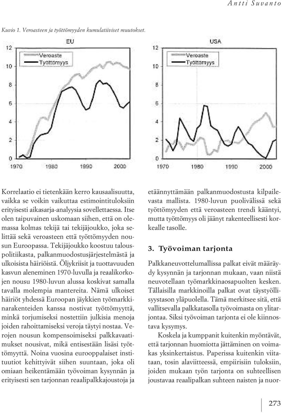 Itse olen taipuvainen uskomaan siihen, että on olemassa kolmas tekijä tai tekijäjoukko, joka selittää sekä veroasteen että työttömyyden nousun Euroopassa.