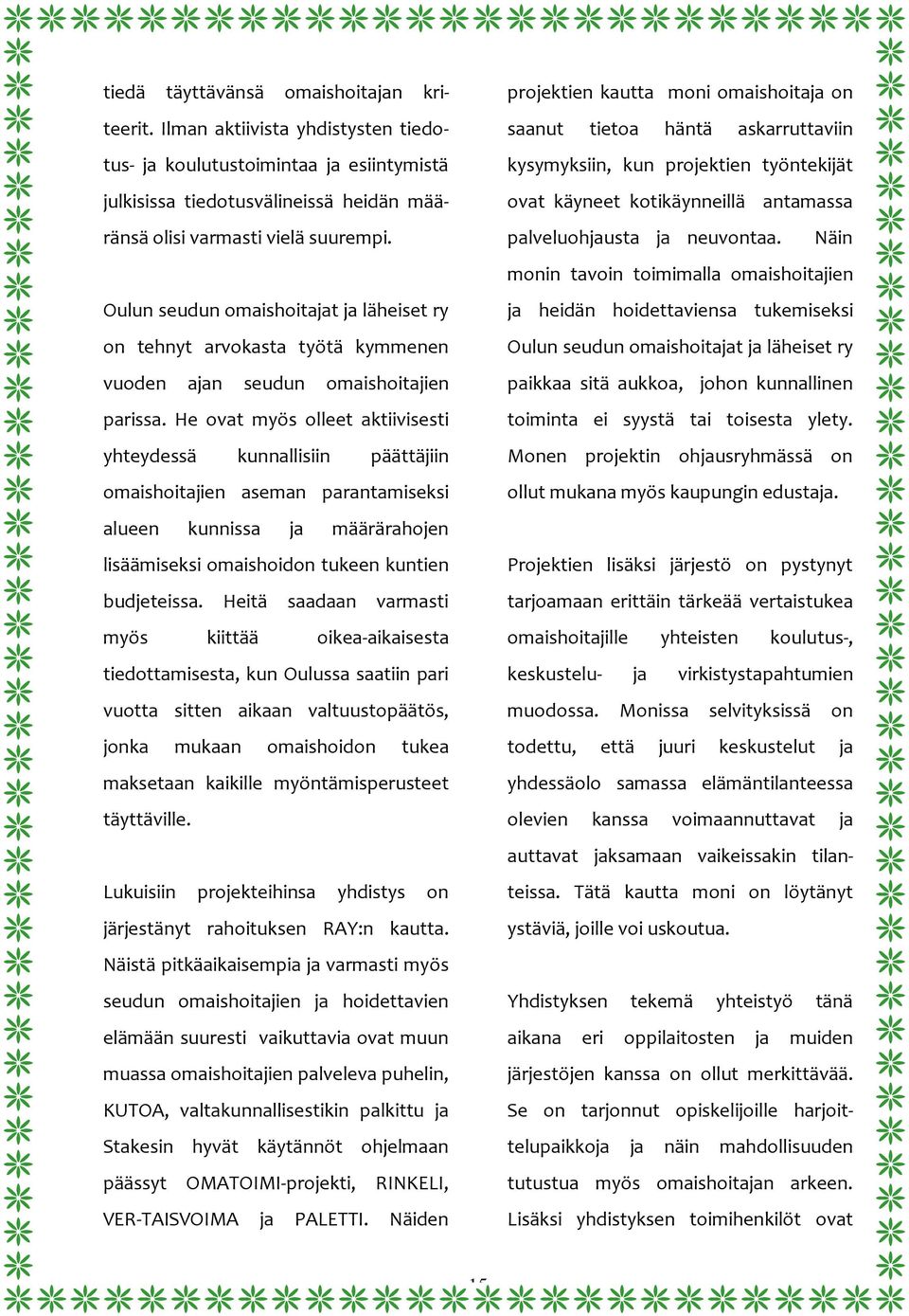 He ovat myös olleet aktiivisesti yhteydessä kunnallisiin päättäjiin omaishoitajien aseman parantamiseksi alueen kunnissa ja määrärahojen lisäämiseksi omaishoidon tukeen kuntien budjeteissa.