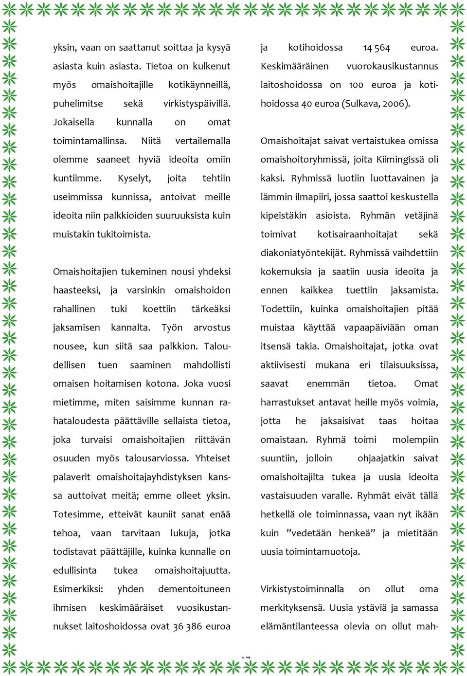 Kyselyt, joita tehtiin useimmissa kunnissa, antoivat meille ideoita niin palkkioiden suuruuksista kuin muistakin tukitoimista.