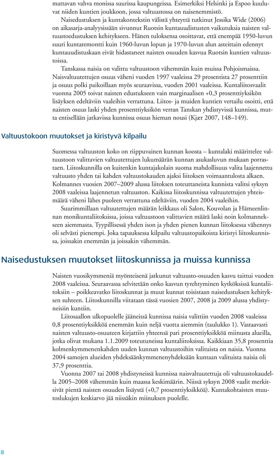 Hänen tuloksensa osoittavat, että enempää 1950-luvun suuri kuntaremontti kuin 1960-luvun lopun ja 1970-luvun alun asteittain edennyt kuntauudistuskaan eivät hidastaneet naisten osuuden kasvua Ruotsin