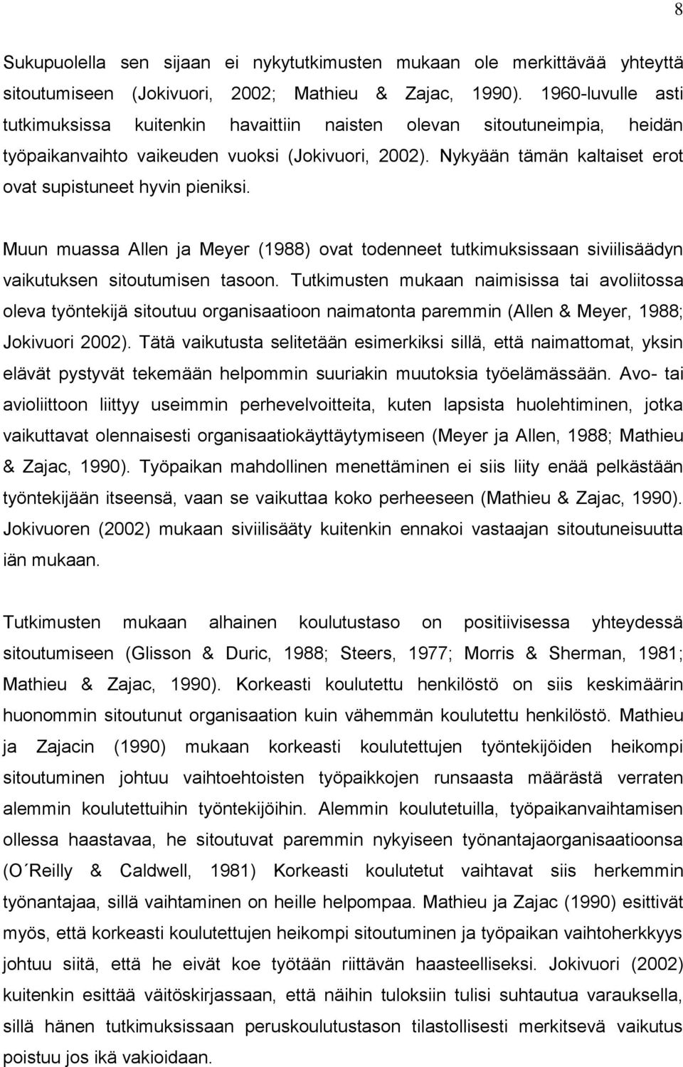 Nykyään tämän kaltaiset erot ovat supistuneet hyvin pieniksi. Muun muassa Allen ja Meyer (1988) ovat todenneet tutkimuksissaan siviilisäädyn vaikutuksen sitoutumisen tasoon.