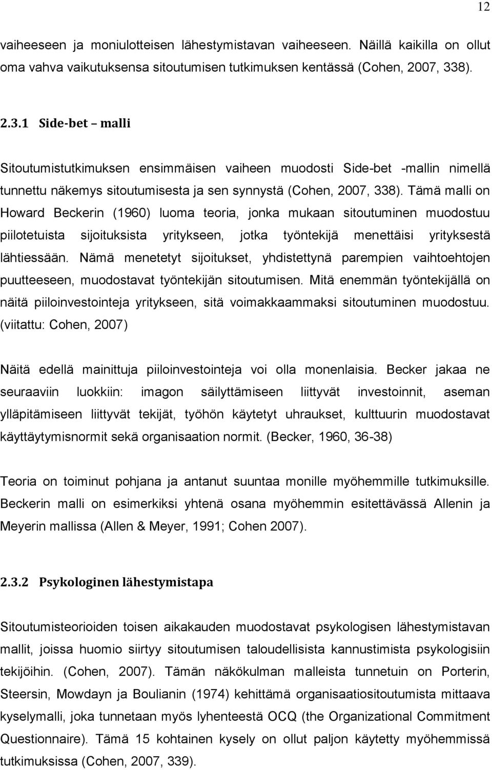 Tämä malli on Howard Beckerin (1960) luoma teoria, jonka mukaan sitoutuminen muodostuu piilotetuista sijoituksista yritykseen, jotka työntekijä menettäisi yrityksestä lähtiessään.