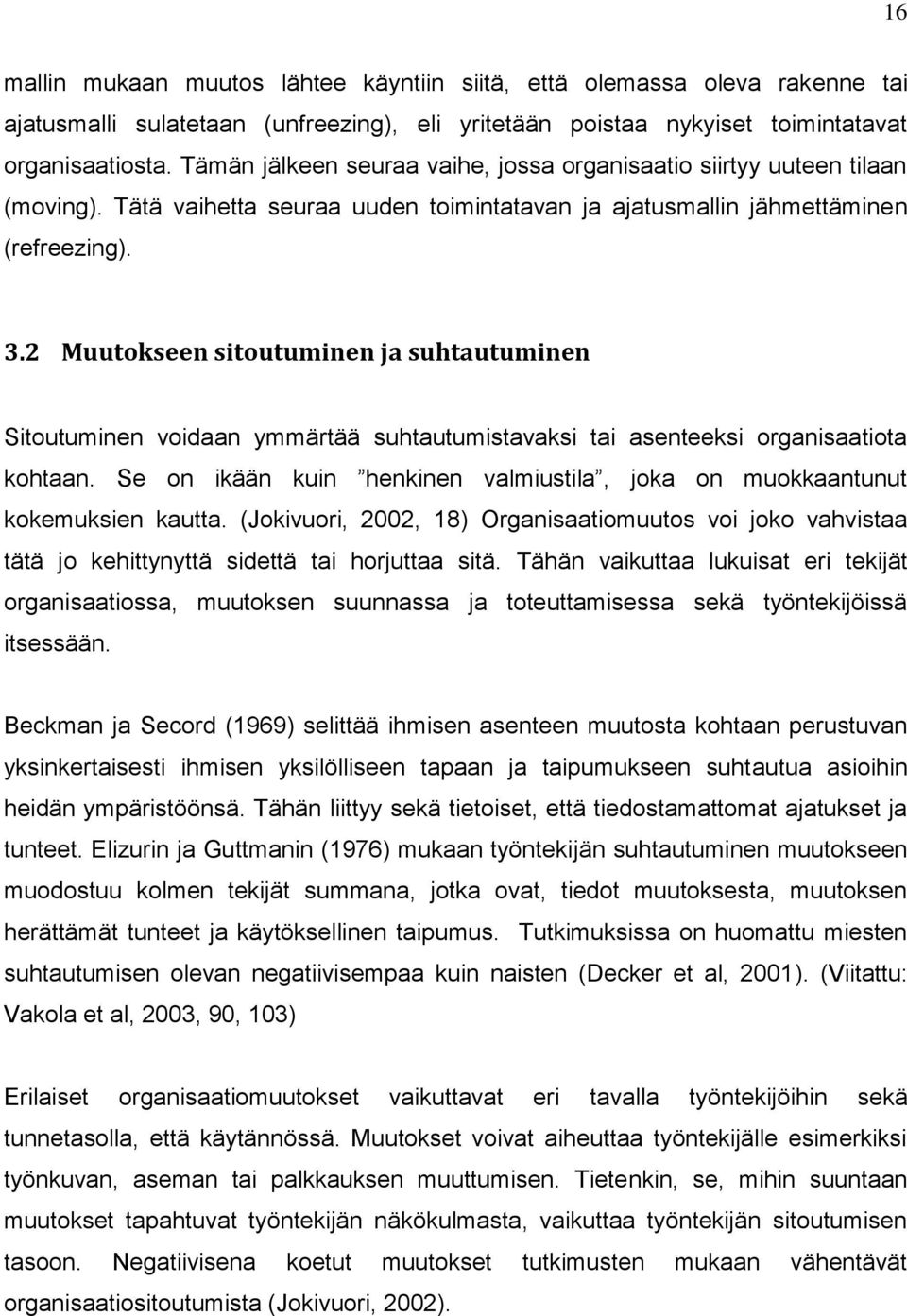 2 Muutokseen sitoutuminen ja suhtautuminen Sitoutuminen voidaan ymmärtää suhtautumistavaksi tai asenteeksi organisaatiota kohtaan.