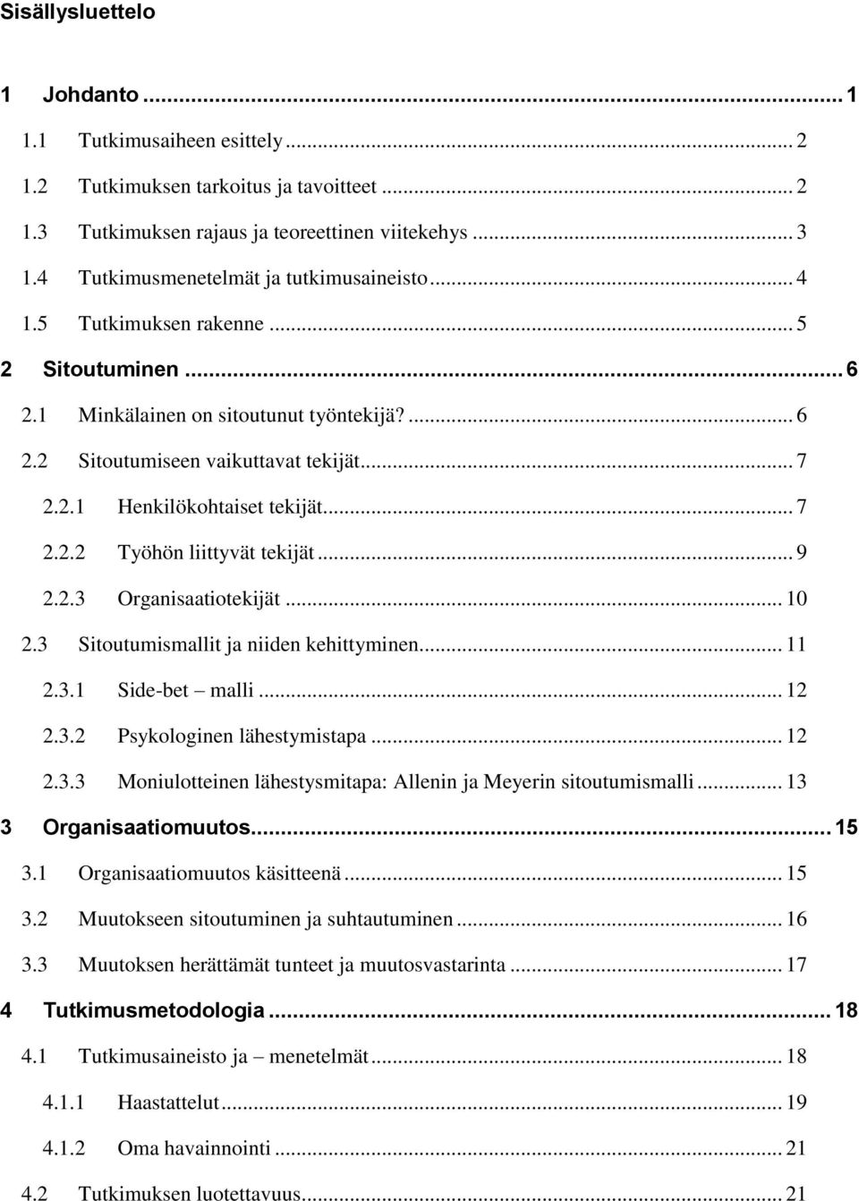 .. 7 2.2.2 Työhön liittyvät tekijät... 9 2.2.3 Organisaatiotekijät... 10 2.3 Sitoutumismallit ja niiden kehittyminen... 11 2.3.1 Side-bet malli... 12 2.3.2 Psykologinen lähestymistapa... 12 2.3.3 Moniulotteinen lähestysmitapa: Allenin ja Meyerin sitoutumismalli.