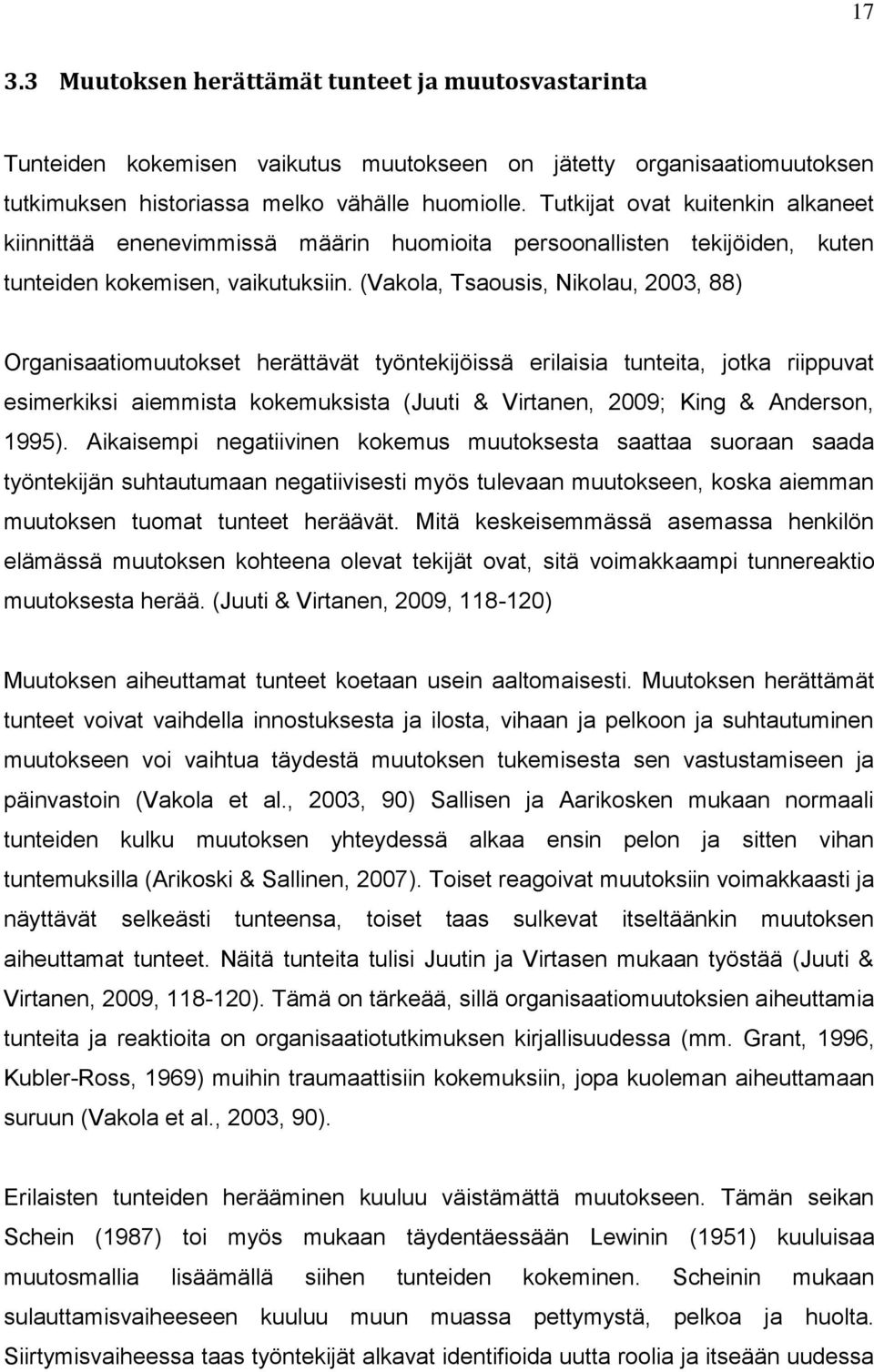 (Vakola, Tsaousis, Nikolau, 2003, 88) Organisaatiomuutokset herättävät työntekijöissä erilaisia tunteita, jotka riippuvat esimerkiksi aiemmista kokemuksista (Juuti & Virtanen, 2009; King & Anderson,