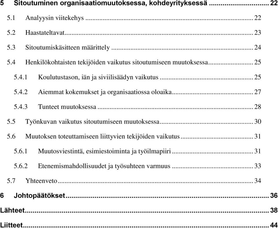 .. 27 5.4.3 Tunteet muutoksessa... 28 5.5 Työnkuvan vaikutus sitoutumiseen muutoksessa... 30 5.6 Muutoksen toteuttamiseen liittyvien tekijöiden vaikutus... 31 5.6.1 Muutosviestintä, esimiestoiminta ja työilmapiiri.