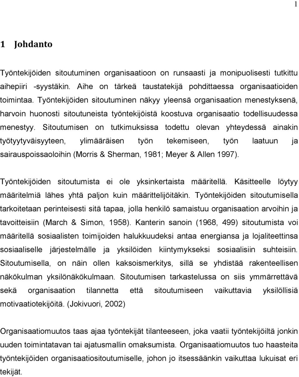 Sitoutumisen on tutkimuksissa todettu olevan yhteydessä ainakin työtyytyväisyyteen, ylimääräisen työn tekemiseen, työn laatuun ja sairauspoissaoloihin (Morris & Sherman, 1981; Meyer & Allen 1997).