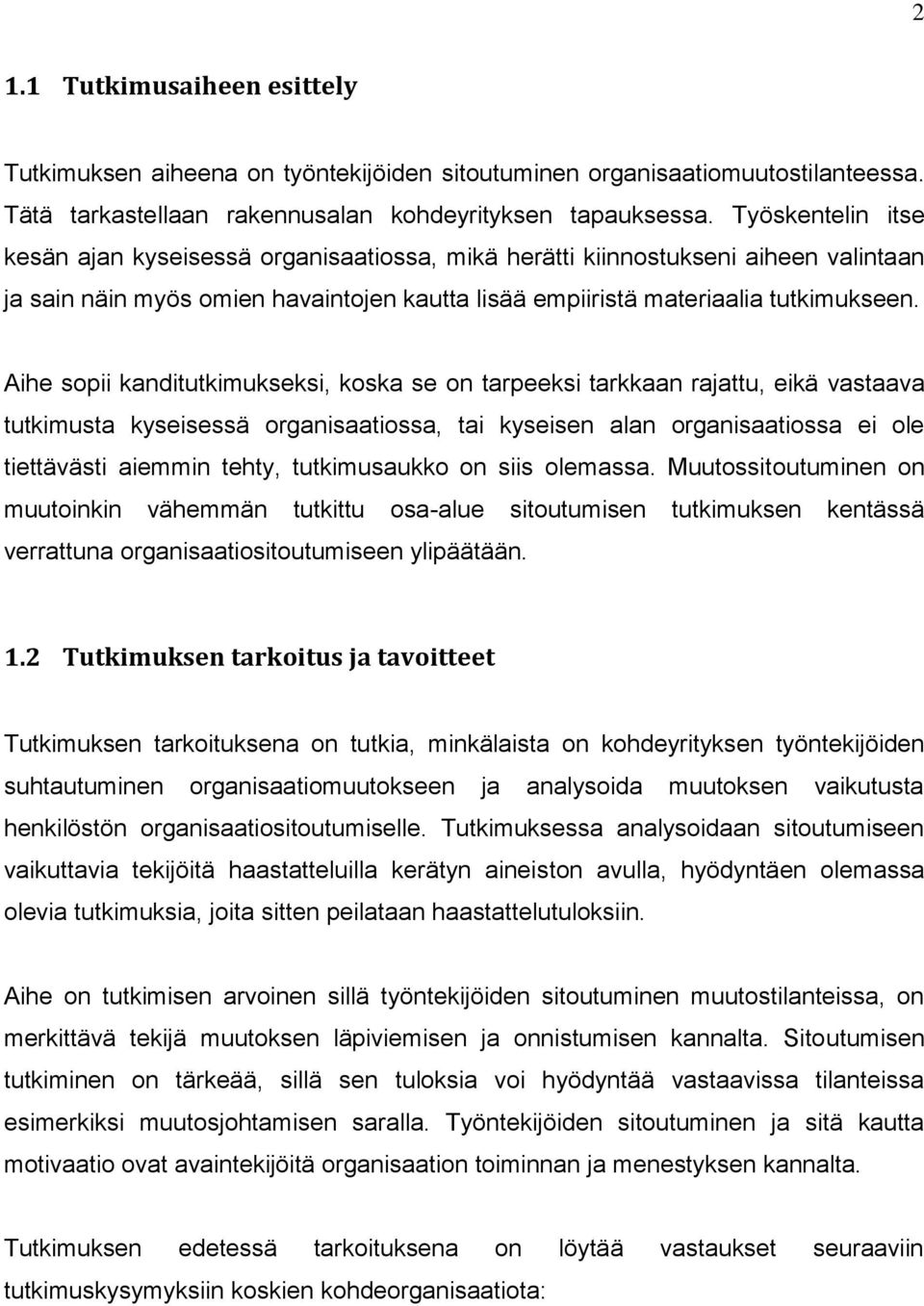 Aihe sopii kanditutkimukseksi, koska se on tarpeeksi tarkkaan rajattu, eikä vastaava tutkimusta kyseisessä organisaatiossa, tai kyseisen alan organisaatiossa ei ole tiettävästi aiemmin tehty,