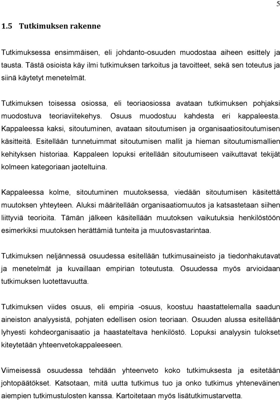 Tutkimuksen toisessa osiossa, eli teoriaosiossa avataan tutkimuksen pohjaksi muodostuva teoriaviitekehys. Osuus muodostuu kahdesta eri kappaleesta.