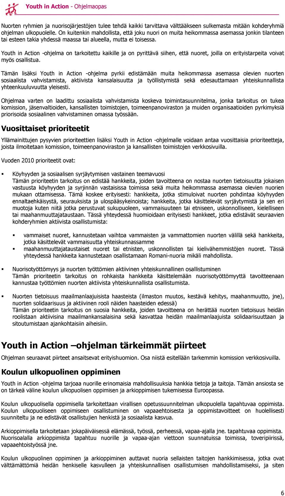 Youth in Action -ohjelma on tarkoitettu kaikille ja on pyrittävä siihen, että nuoret, joilla on erityistarpeita voivat myös osallistua.