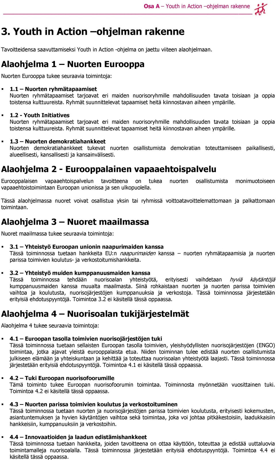 1 Nuorten ryhmätapaamiset Nuorten ryhmätapaamiset tarjoavat eri maiden nuorisoryhmille mahdollisuuden tavata toisiaan ja oppia toistensa kulttuureista.