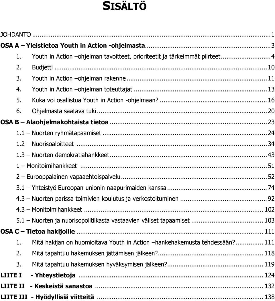 .. 20 OSA B Alaohjelmakohtaista tietoa... 23 1.1 Nuorten ryhmätapaamiset... 24 1.2 Nuorisoaloitteet... 34 1.3 Nuorten demokratiahankkeet... 43 1 Monitoimihankkeet.