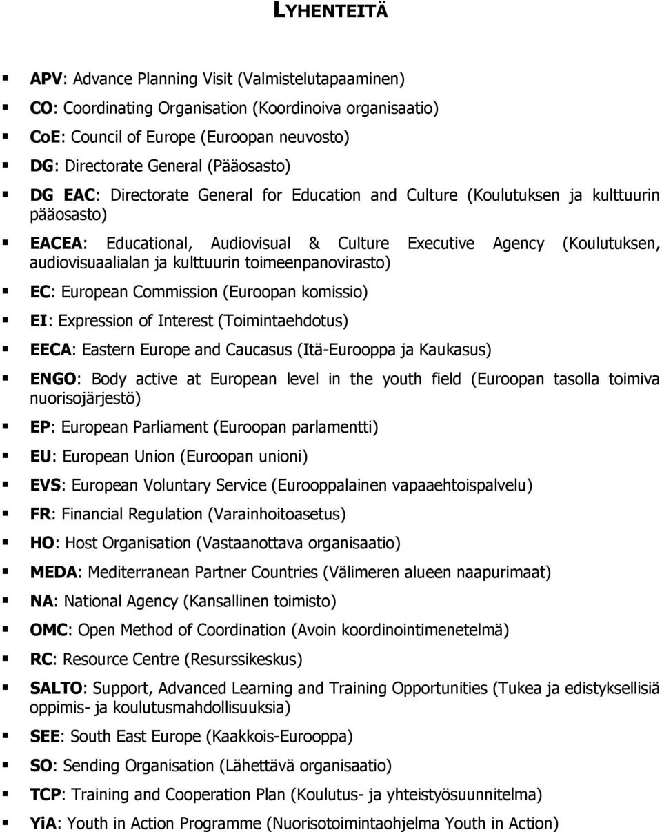 toimeenpanovirasto) EC: European Commission (Euroopan komissio) EI: Expression of Interest (Toimintaehdotus) EECA: Eastern Europe and Caucasus (Itä-Eurooppa ja Kaukasus) ENGO: Body active at European