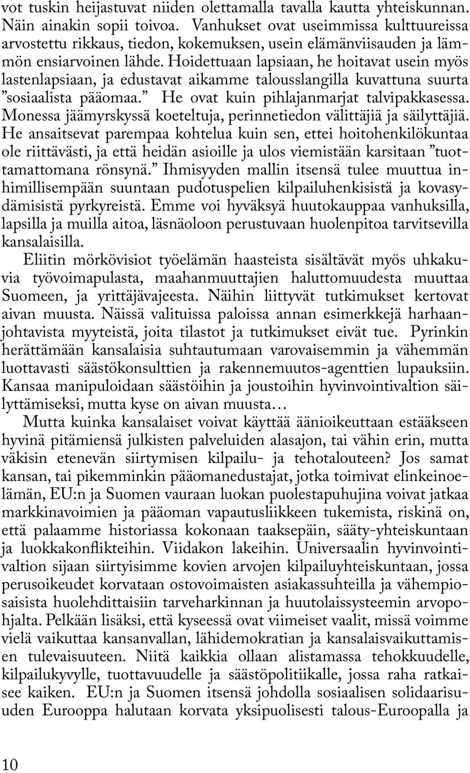 Hoidettuaan lapsiaan, he hoitavat usein myös lastenlapsiaan, ja edustavat aikamme talousslangilla kuvattuna suurta sosiaalista pääomaa. He ovat kuin pihlajanmarjat talvipakkasessa.