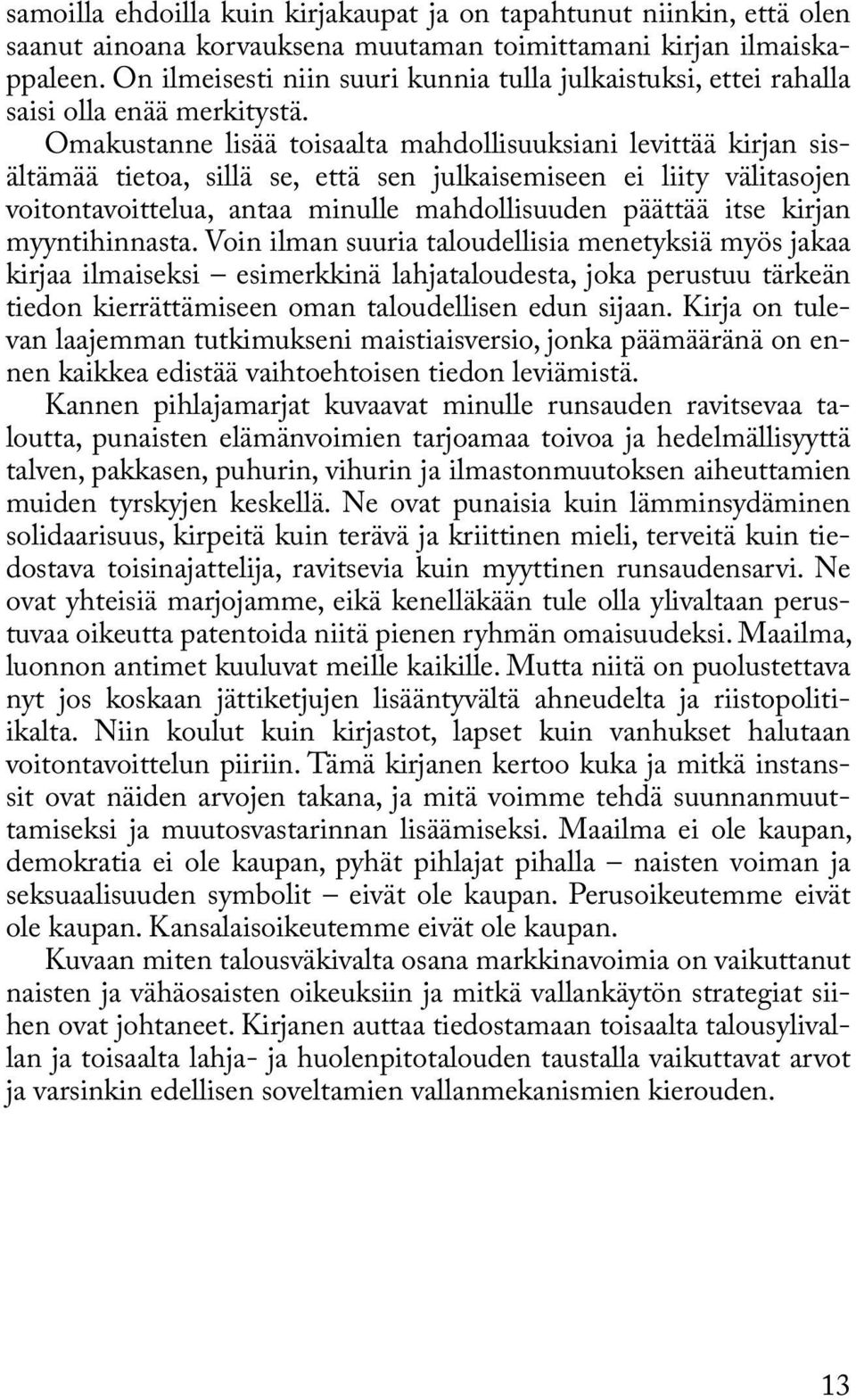 Omakustanne lisää toisaalta mahdollisuuksiani levittää kirjan sisältämää tietoa, sillä se, että sen julkaisemiseen ei liity välitasojen voitontavoittelua, antaa minulle mahdollisuuden päättää itse