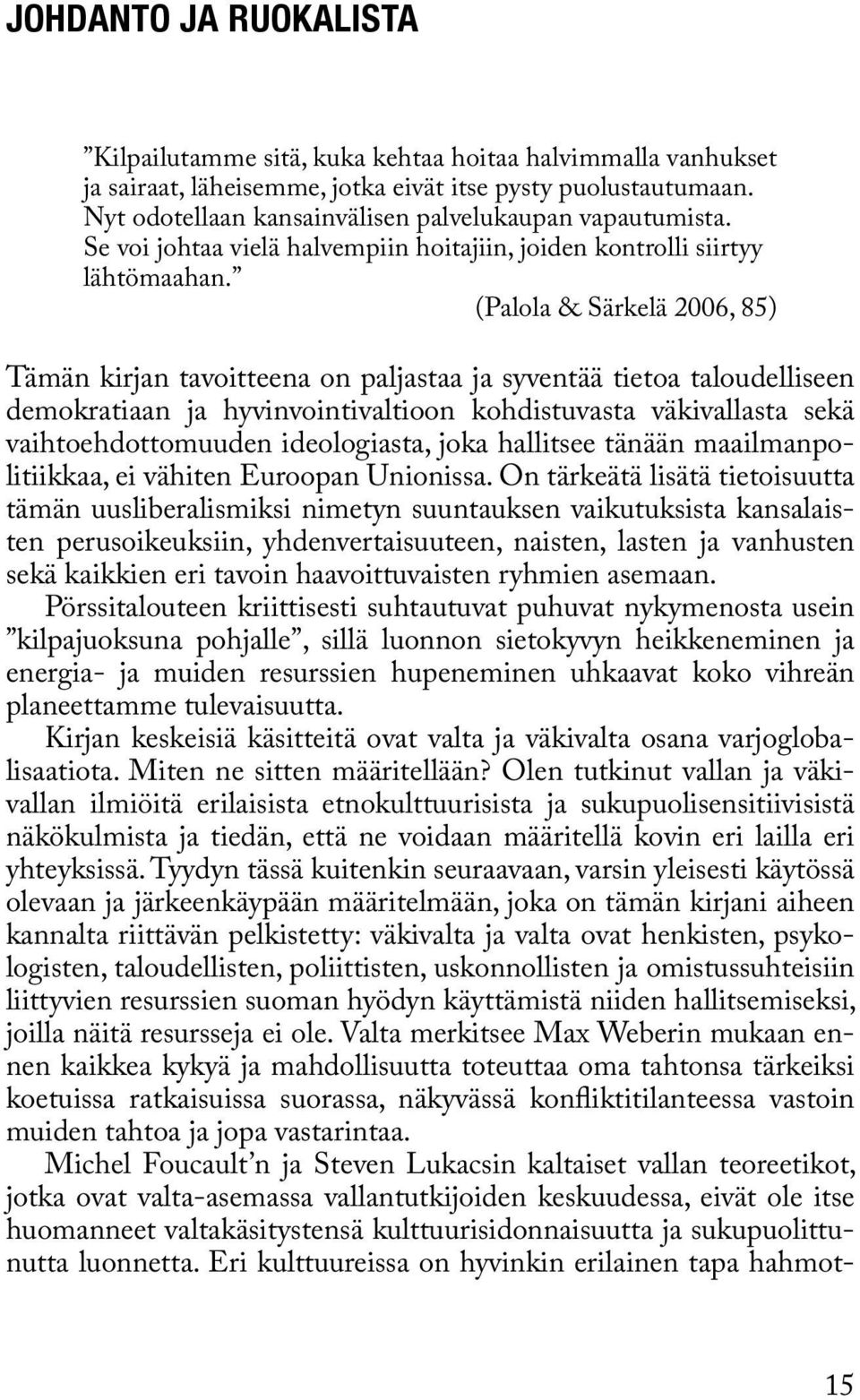 (Palola & Särkelä 2006, 85) Tämän kirjan tavoitteena on paljastaa ja syventää tietoa taloudelliseen demokratiaan ja hyvinvointivaltioon kohdistuvasta väkivallasta sekä vaihtoehdottomuuden