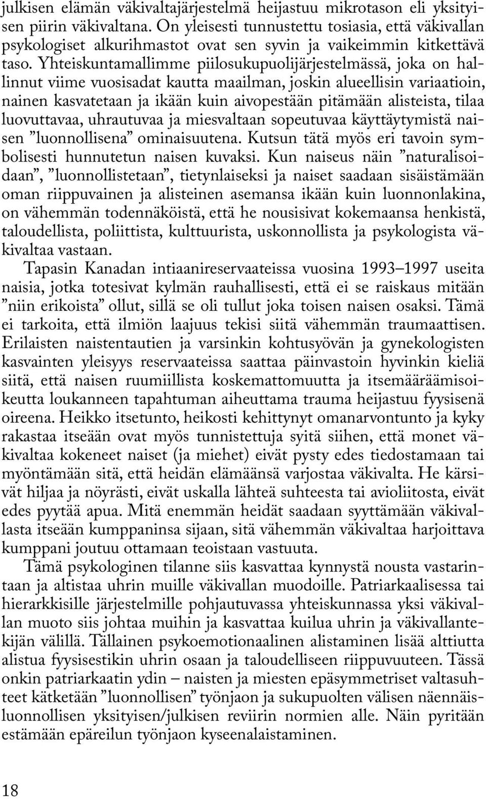 Yhteiskuntamallimme piilosukupuolijärjestelmässä, joka on hallinnut viime vuosisadat kautta maailman, joskin alueellisin variaatioin, nainen kasvatetaan ja ikään kuin aivopestään pitämään alisteista,