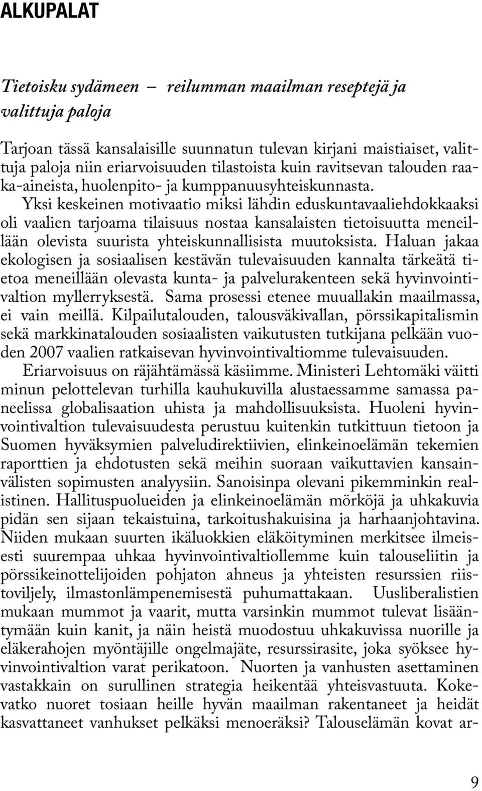 Yksi keskeinen motivaatio miksi lähdin eduskuntavaaliehdokkaaksi oli vaalien tarjoama tilaisuus nostaa kansalaisten tietoisuutta meneillään olevista suurista yhteiskunnallisista muutoksista.