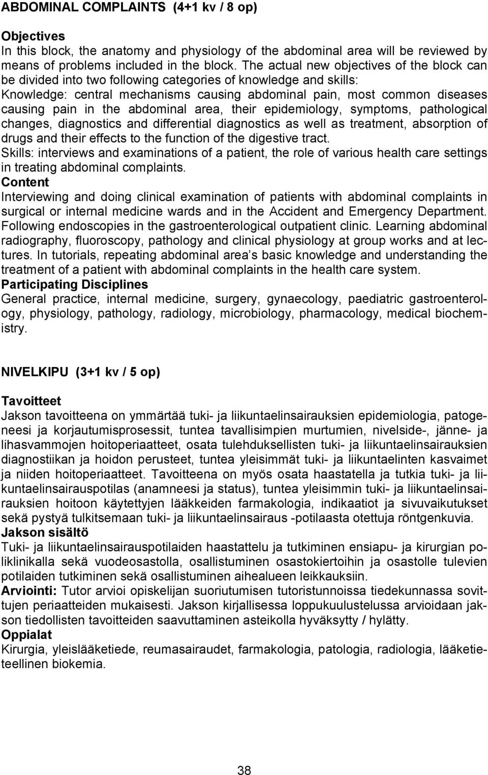 the abdominal area, their epidemiology, symptoms, pathological changes, diagnostics and differential diagnostics as well as treatment, absorption of drugs and their effects to the function of the