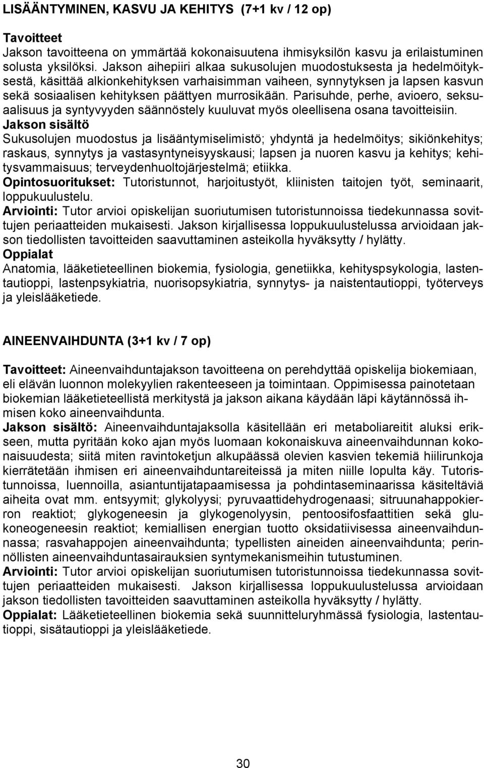 Parisuhde, perhe, avioero, seksuaalisuus ja syntyvyyden säännöstely kuuluvat myös oleellisena osana tavoitteisiin.