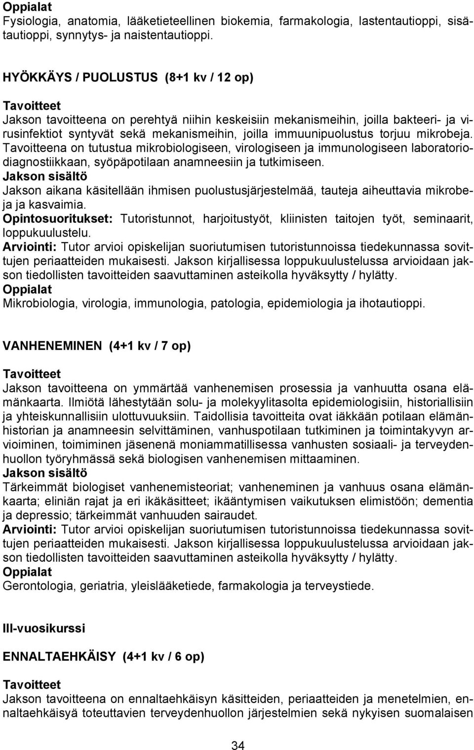 mikrobeja. Tavoitteena on tutustua mikrobiologiseen, virologiseen ja immunologiseen laboratoriodiagnostiikkaan, syöpäpotilaan anamneesiin ja tutkimiseen.