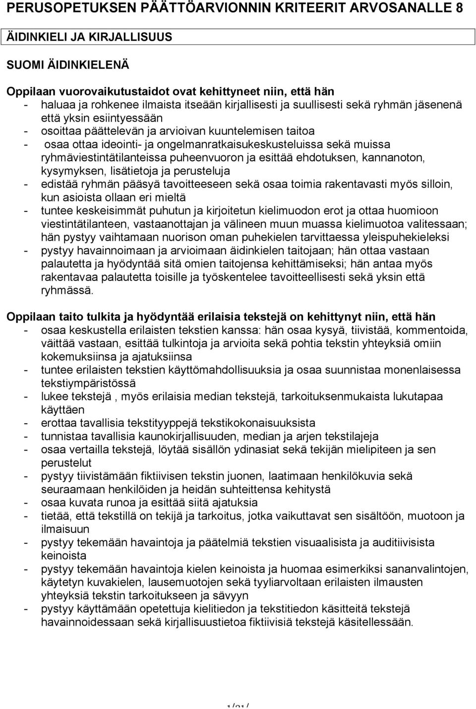 ehdotuksen, kannanoton, kysymyksen, lisätietoja ja perusteluja - edistää ryhmän pääsyä tavoitteeseen sekä osaa toimia rakentavasti myös silloin, kun asioista ollaan eri mieltä - tuntee keskeisimmät