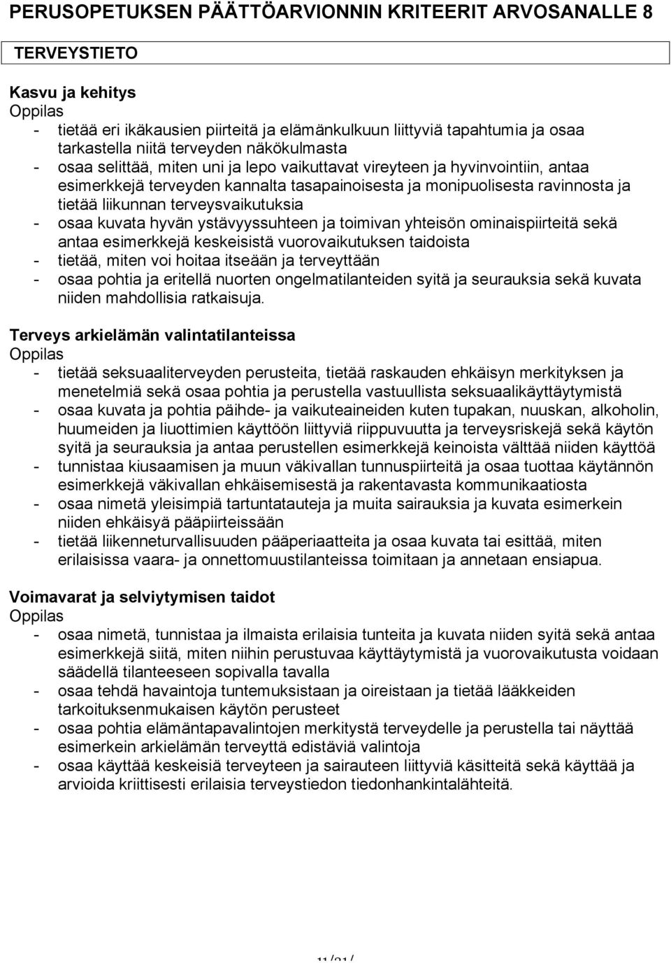 yhteisön ominaispiirteitä sekä antaa esimerkkejä keskeisistä vuorovaikutuksen taidoista - tietää, miten voi hoitaa itseään ja terveyttään - osaa pohtia ja eritellä nuorten ongelmatilanteiden syitä ja